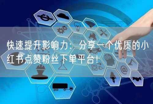 快速提升影响力：分享一个优质的小红书点赞粉丝下单平台！