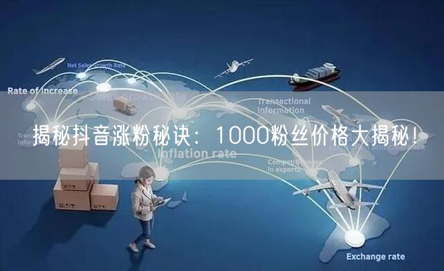 揭秘抖音涨粉秘诀：1000粉丝价格大揭秘！