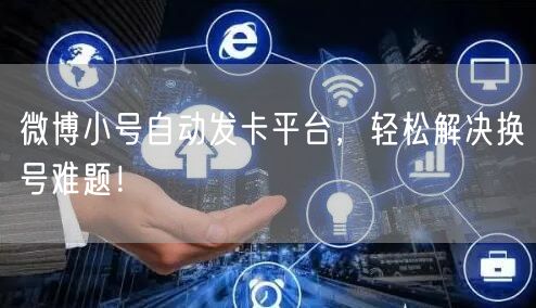 微博小号自动发卡平台，轻松解决换号难题！