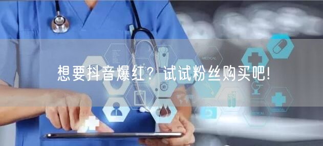 想要抖音爆红？试试粉丝购买吧!