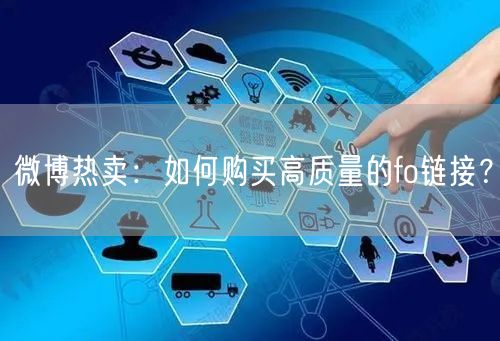 微博热卖：如何购买高质量的fo链接？