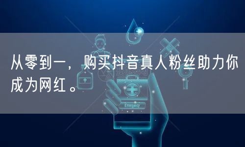 从零到一，购买抖音真人粉丝助力你成为网红。