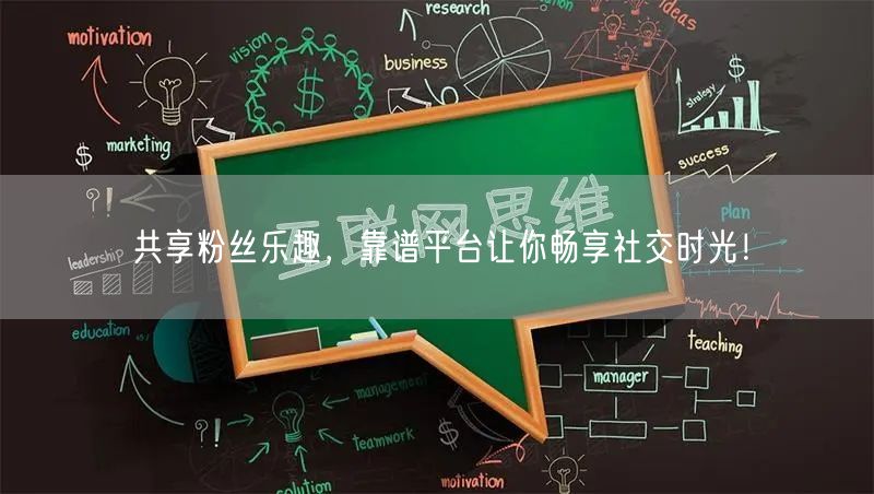共享粉丝乐趣，靠谱平台让你畅享社交时光！