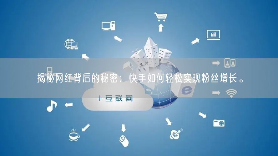 揭秘网红背后的秘密：快手如何轻松实现粉丝增长。