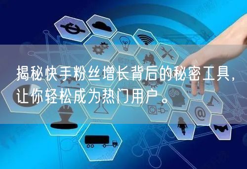 揭秘快手粉丝增长背后的秘密工具，让你轻松成为热门用户。