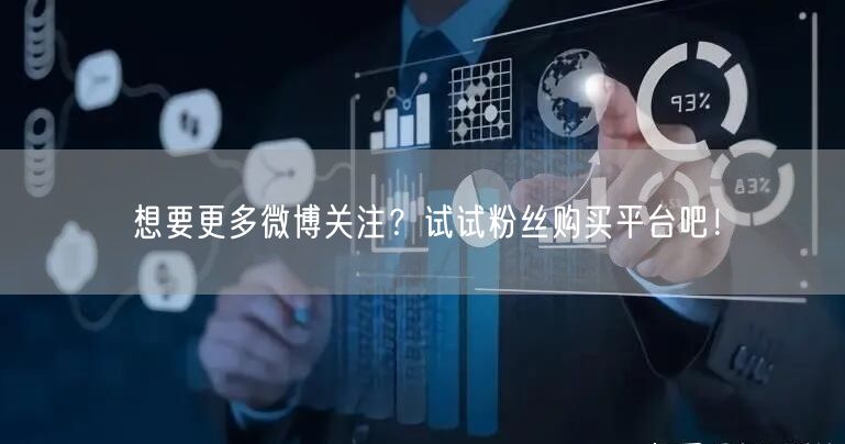 想要更多微博关注？试试粉丝购买平台吧！