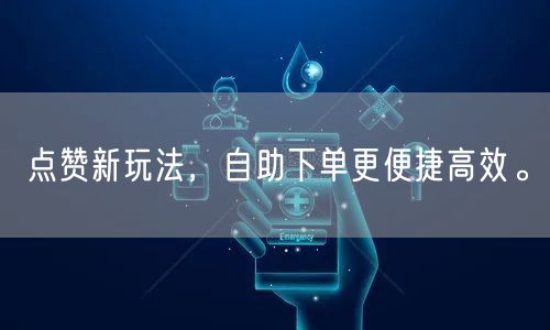 点赞新玩法，自助下单更便捷高效。