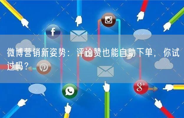 微博营销新姿势：评论赞也能自助下单，你试过吗？