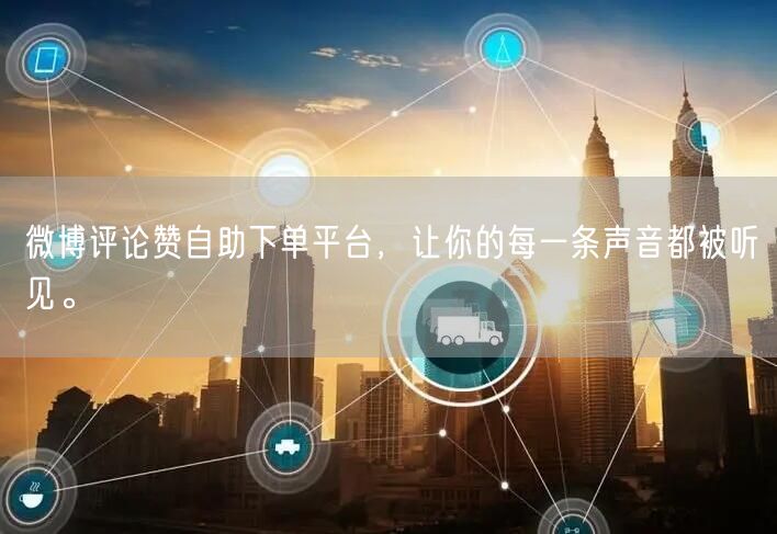 微博评论赞自助下单平台，让你的每一条声音都被听见。