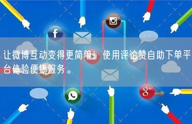 让微博互动变得更简单！使用评论赞自助下单平台体验便捷服务。