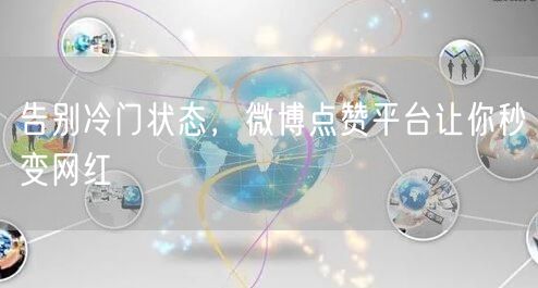 告别冷门状态，微博点赞平台让你秒变网红