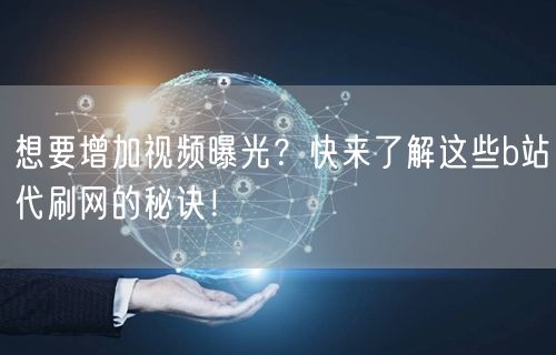 想要增加视频曝光？快来了解这些b站代刷网的秘诀！