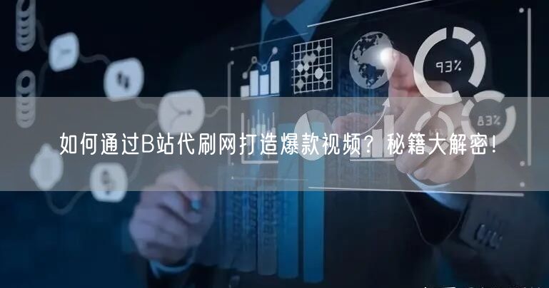 如何通过B站代刷网打造爆款视频？秘籍大解密！