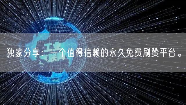 独家分享：一个值得信赖的永久免费刷赞平台。